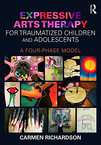 Expressive Arts Therapy for Traumatized Children and Adolescents: A Four-Phase Model von Routledge